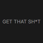 Get That Sh*t Get That Sh*t